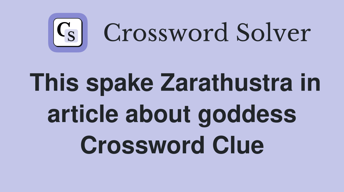 This spake Zarathustra in article about goddess Crossword Clue