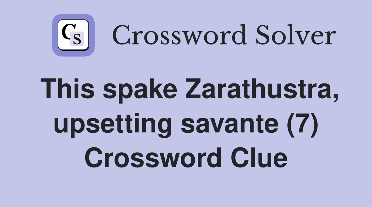This spake Zarathustra, upsetting savante (7) Crossword Clue