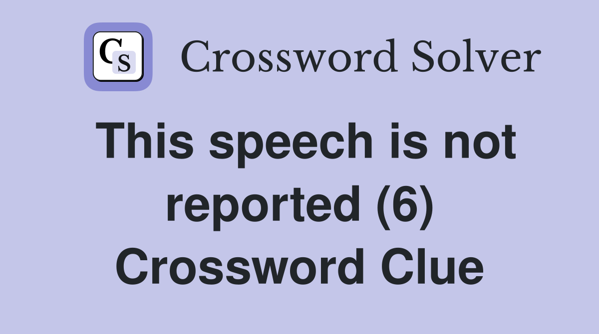This speech is not reported (6) Crossword Clue