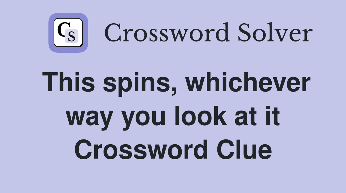 This spins, whichever way you look at it Crossword Clue
