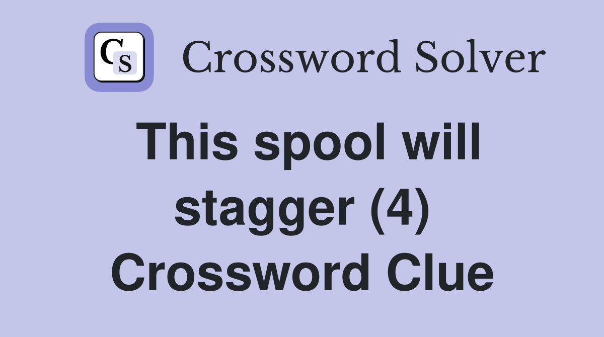 This spool will stagger (4) Crossword Clue