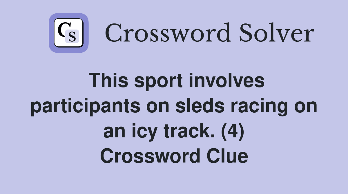 This sport involves participants on sleds racing on an icy track. (4) Crossword Clue