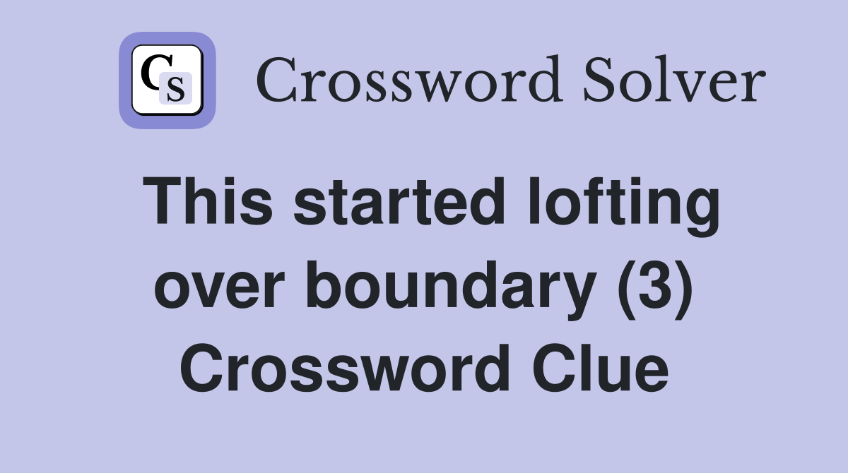 This started lofting over boundary (3) Crossword Clue