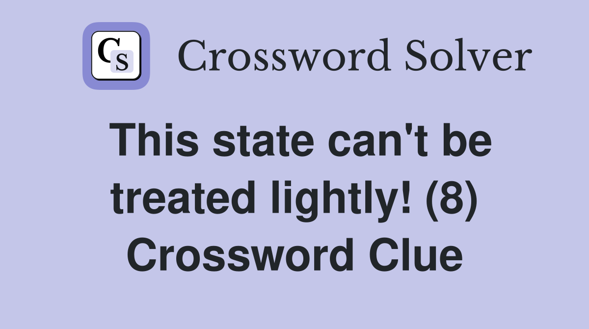 This state can't be treated lightly! (8) Crossword Clue
