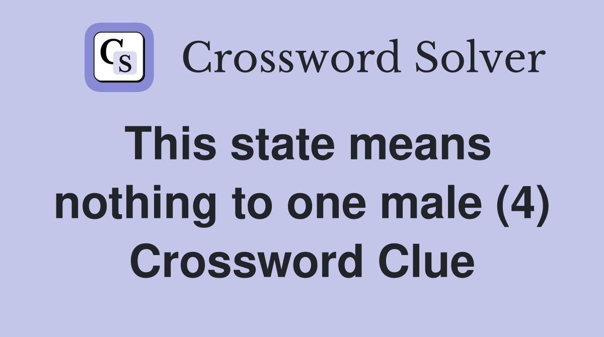 This state means nothing to one male (4) Crossword Clue