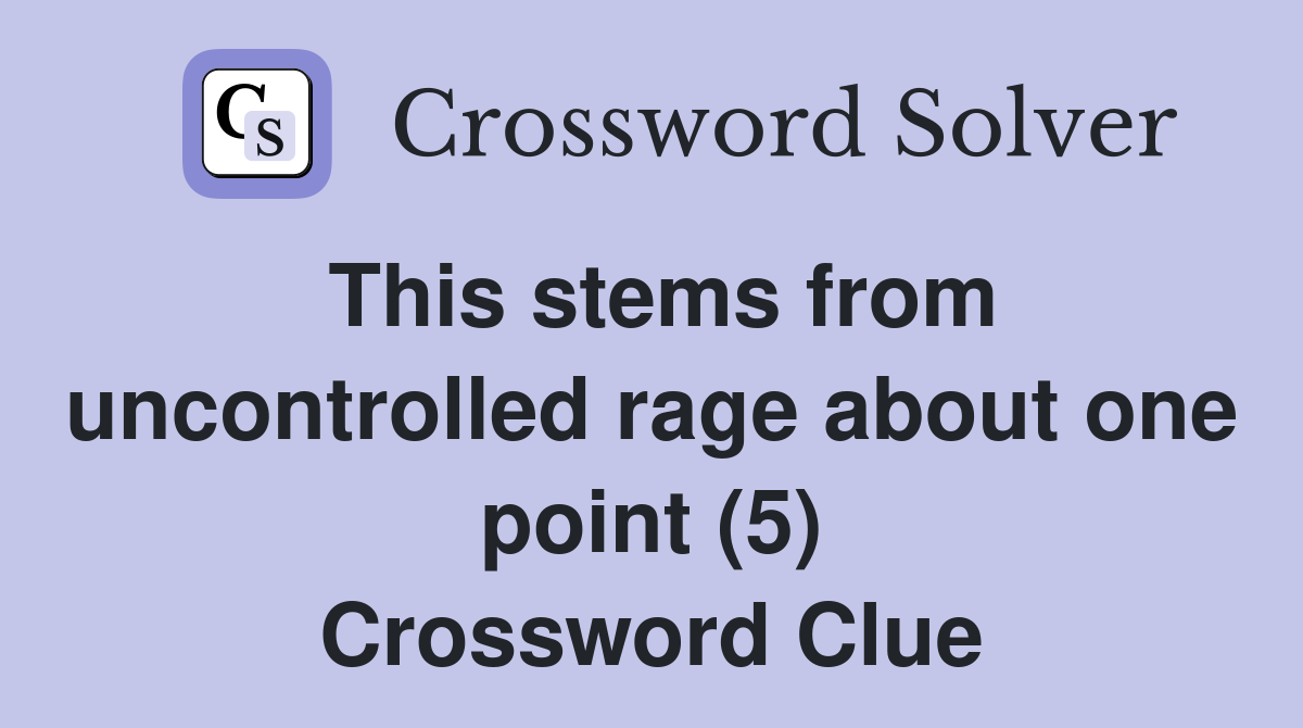 This stems from uncontrolled rage about one point (5) Crossword Clue