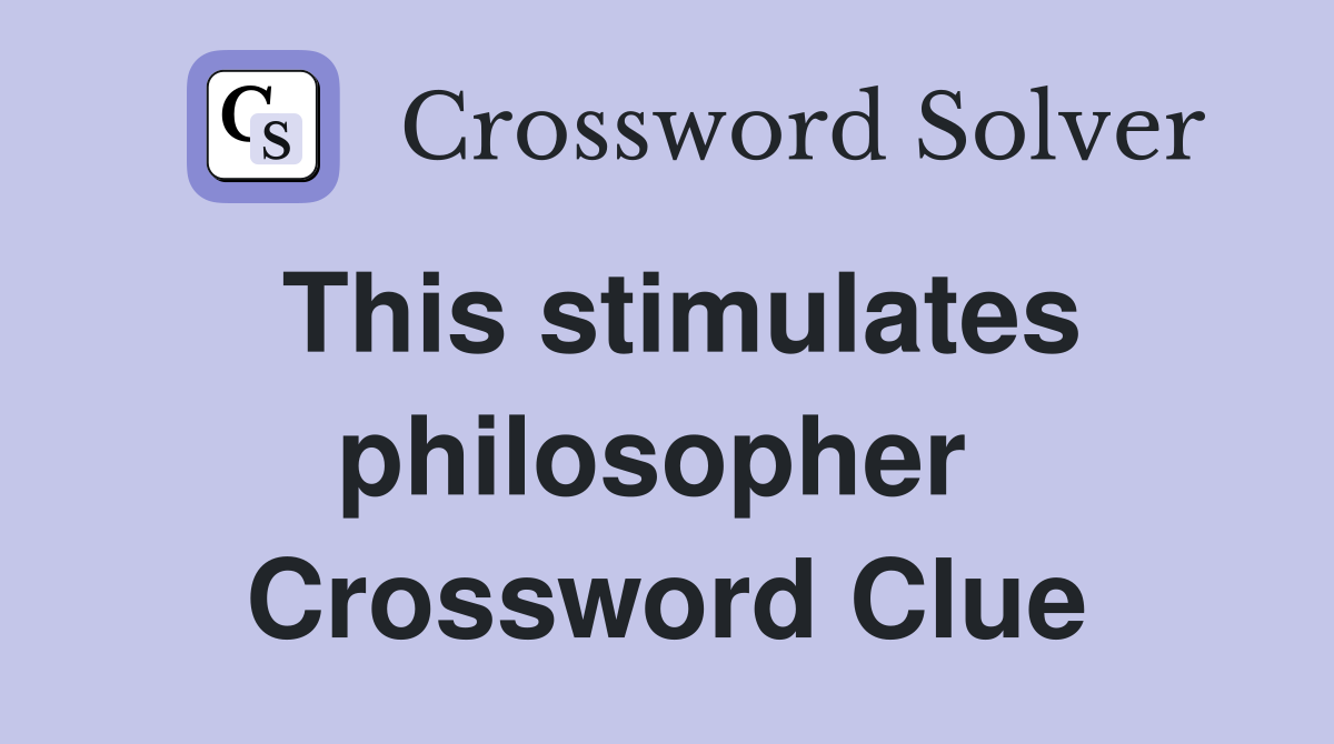 This stimulates philosopher  Crossword Clue