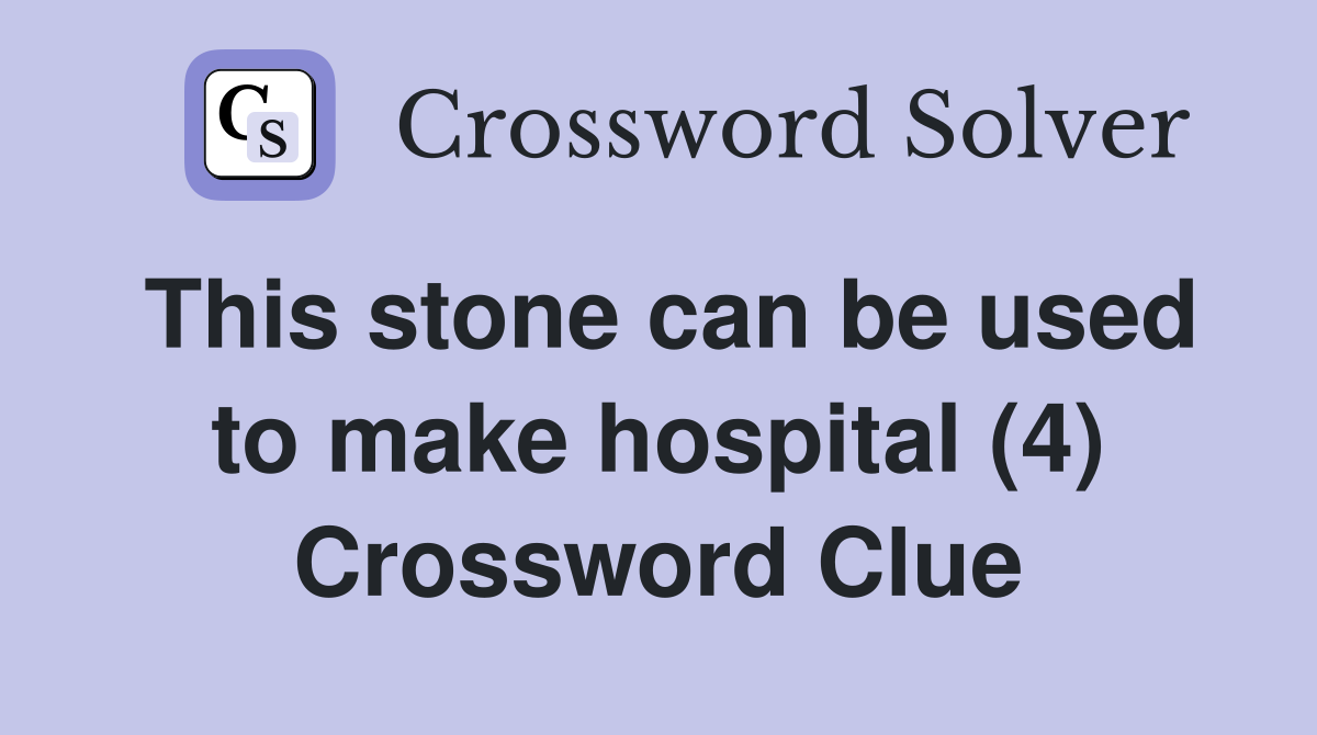 This stone can be used to make hospital (4) Crossword Clue
