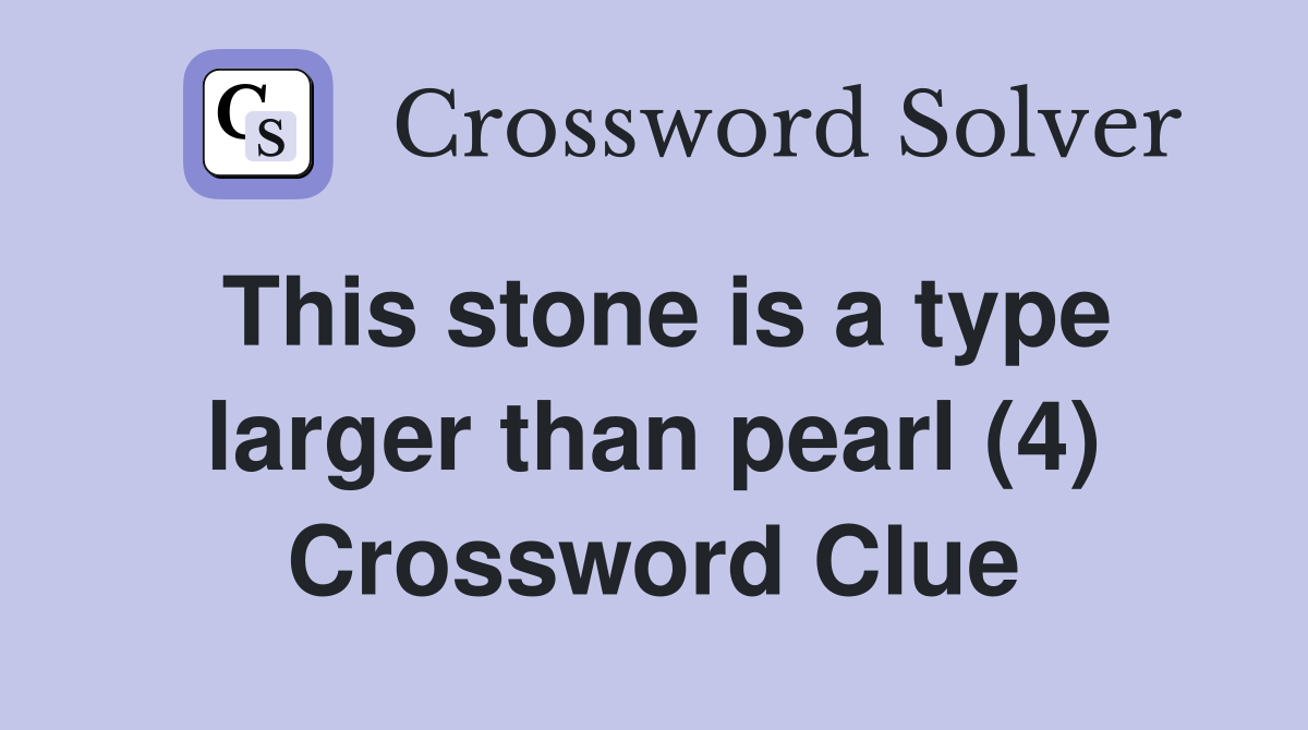 This stone is a type larger than pearl (4) Crossword Clue