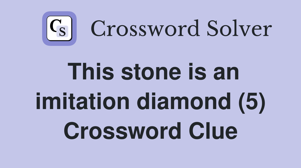 This stone is an imitation diamond (5) Crossword Clue