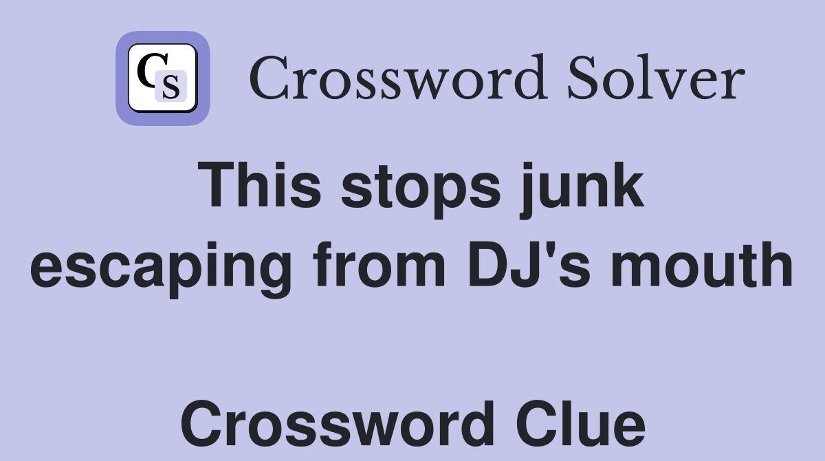 This stops junk escaping from DJ's mouth  Crossword Clue