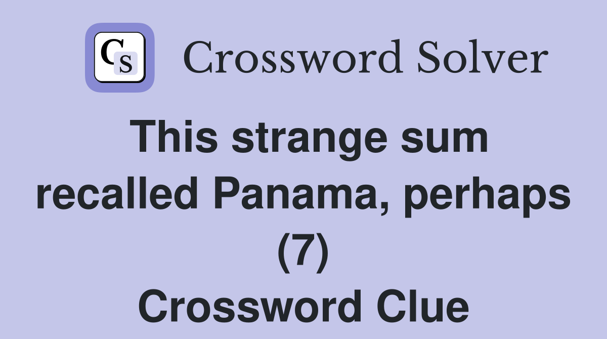 This strange sum recalled Panama, perhaps (7) Crossword Clue