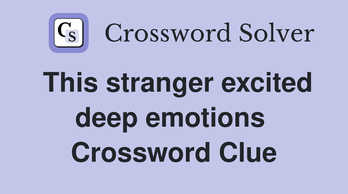 This stranger excited deep emotions  Crossword Clue