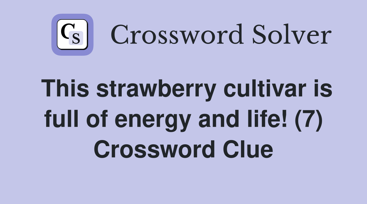 This strawberry cultivar is full of energy and life! (7) Crossword Clue