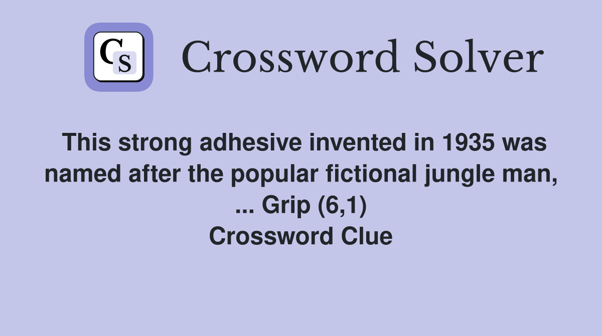 This strong adhesive invented in 1935 was named after the popular fictional jungle man, ... Grip (6,1) Crossword Clue