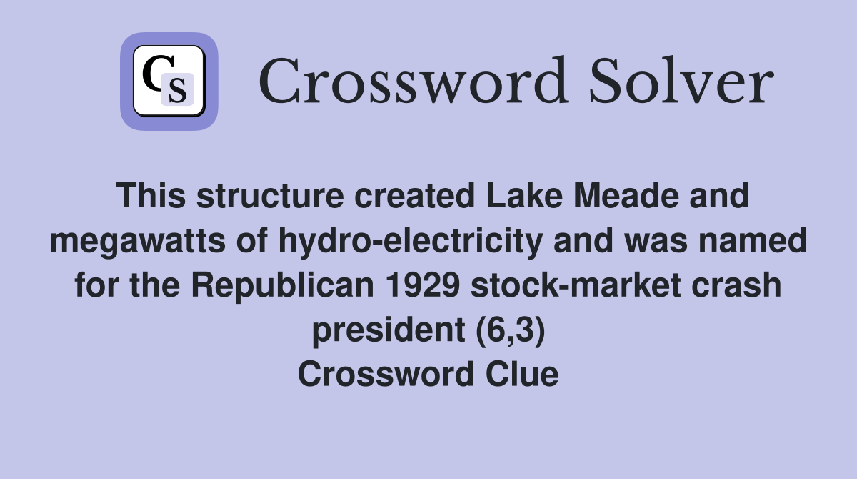 This structure created Lake Meade and megawatts of hydro-electricity and was named for the Republican 1929 stock-market crash president (6,3) Crossword Clue