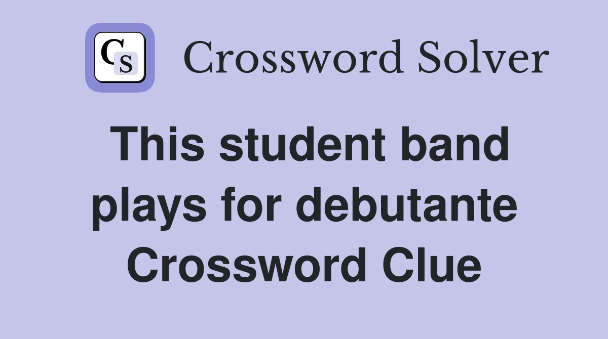 This student band plays for debutante Crossword Clue