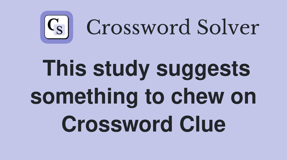 This study suggests something to chew on Crossword Clue