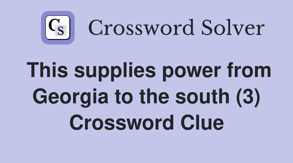 This supplies power from Georgia to the south (3) Crossword Clue