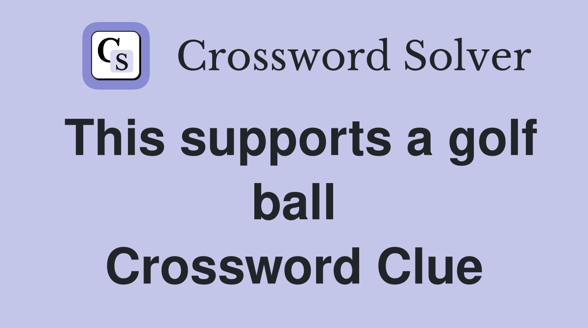 This supports a golf ball Crossword Clue