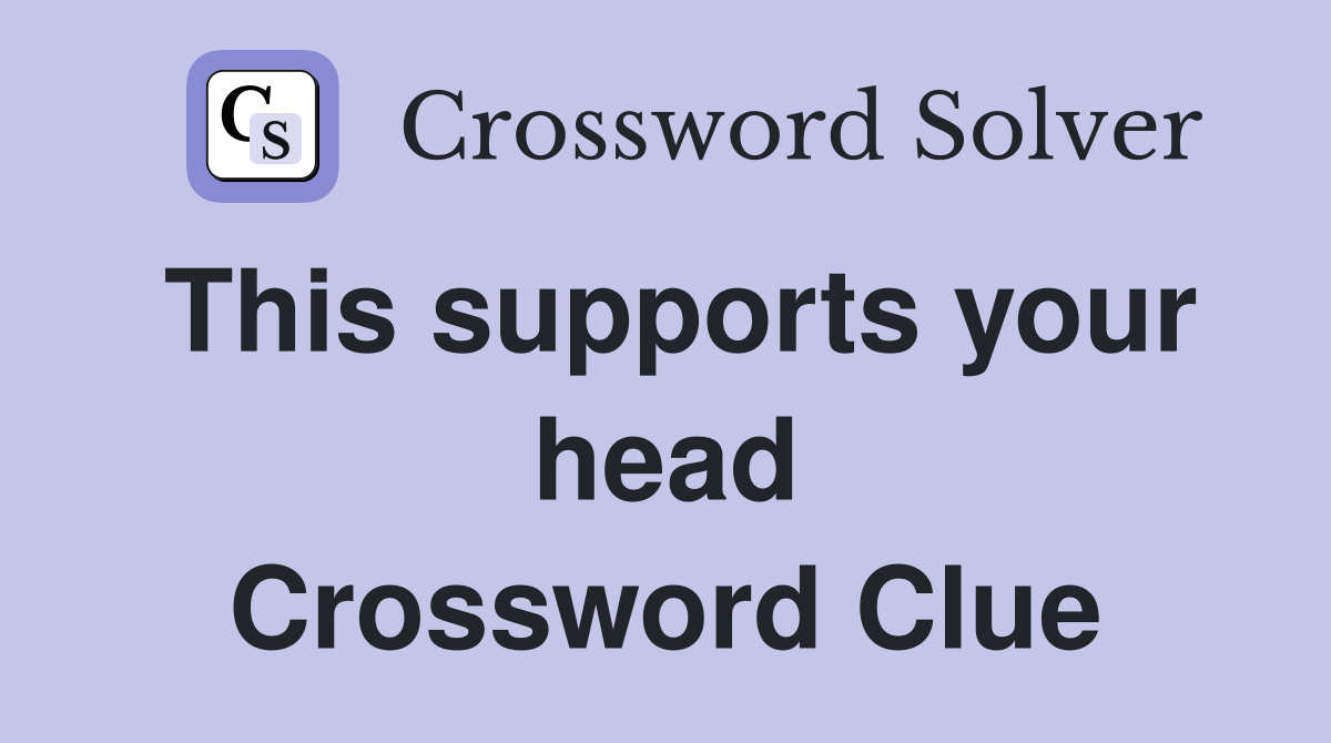 This supports your head Crossword Clue