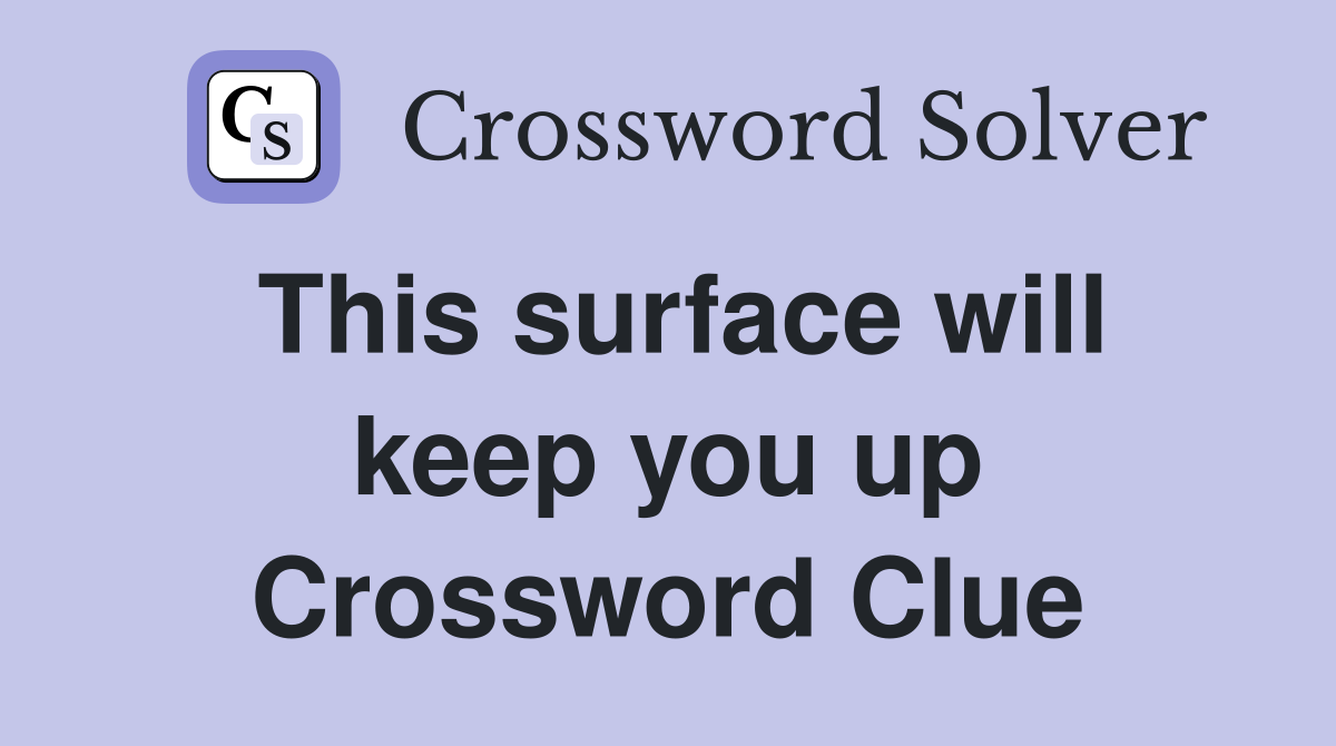 This surface will keep you up Crossword Clue