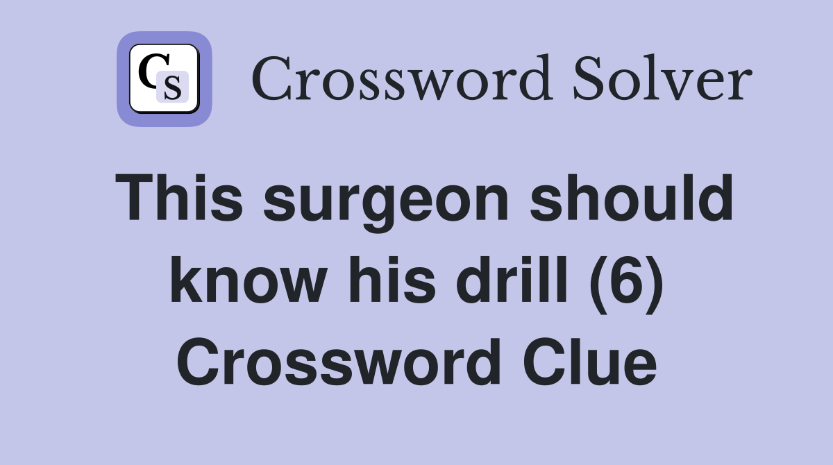 This surgeon should know his drill (6) Crossword Clue