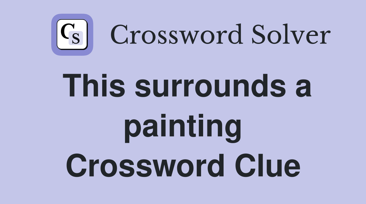 This surrounds a painting Crossword Clue