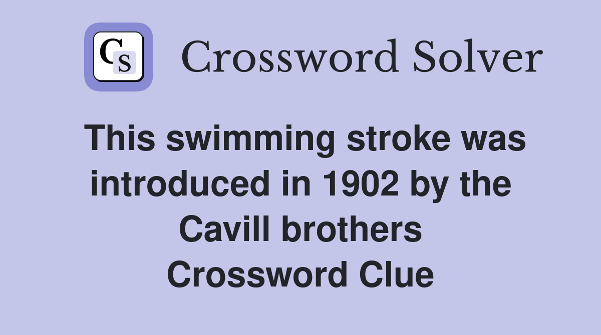 This swimming stroke was introduced in 1902 by the Cavill brothers Crossword Clue