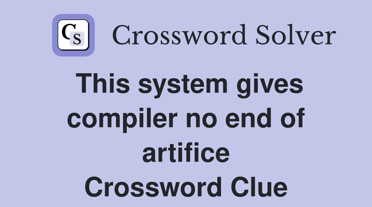 This system gives compiler no end of artifice Crossword Clue