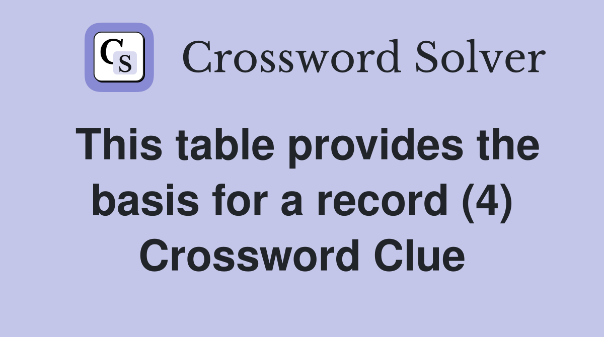 This table provides the basis for a record (4) Crossword Clue