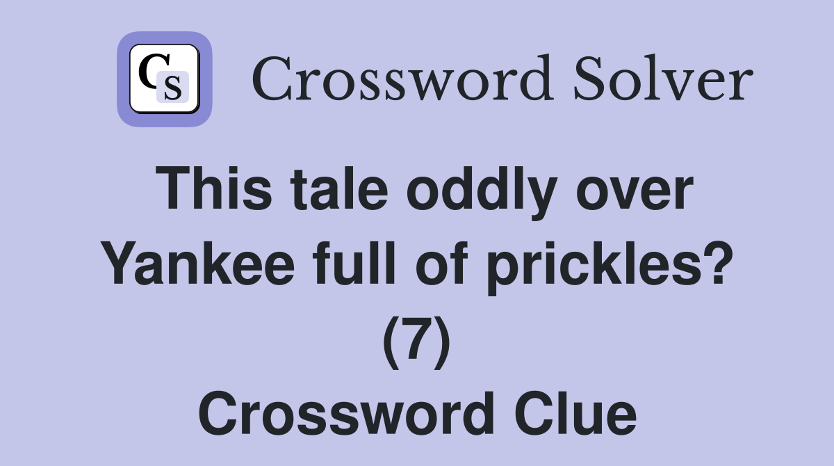 This tale oddly over Yankee full of prickles? (7) Crossword Clue