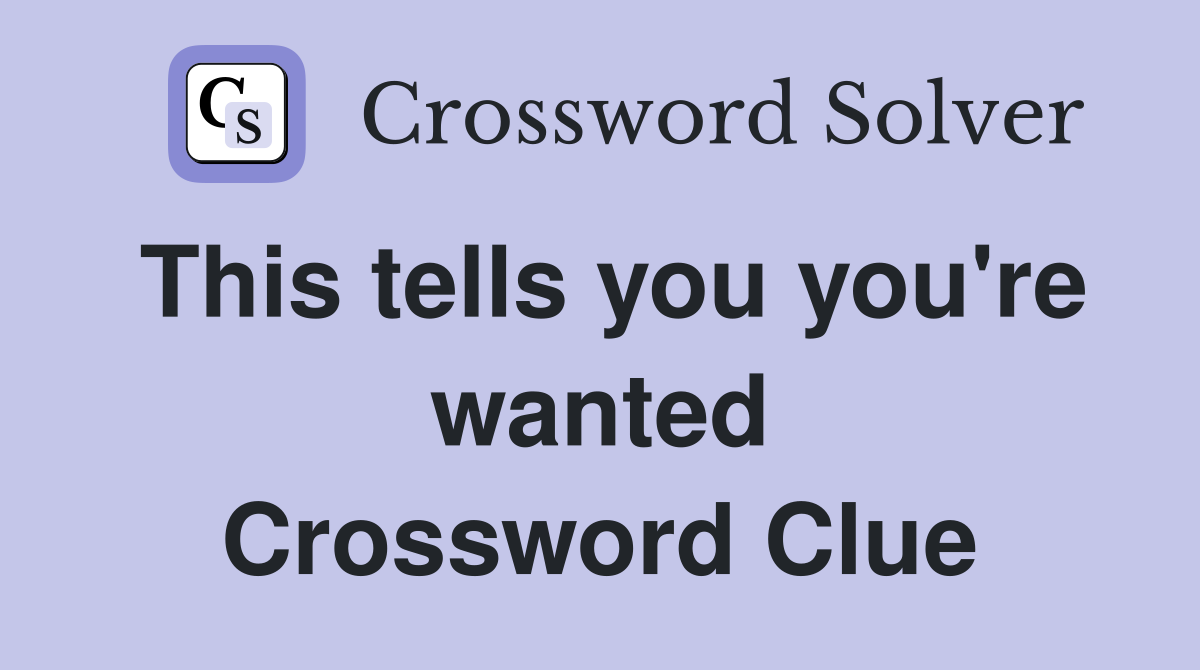 This tells you you're wanted Crossword Clue
