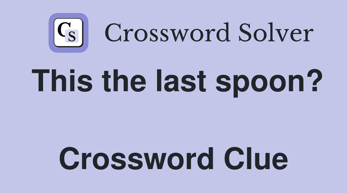 This the last spoon?  Crossword Clue