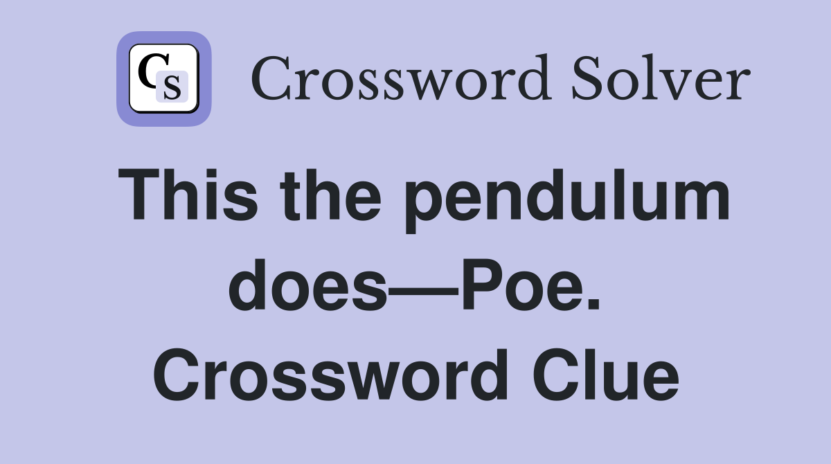 This the pendulum does—Poe. Crossword Clue