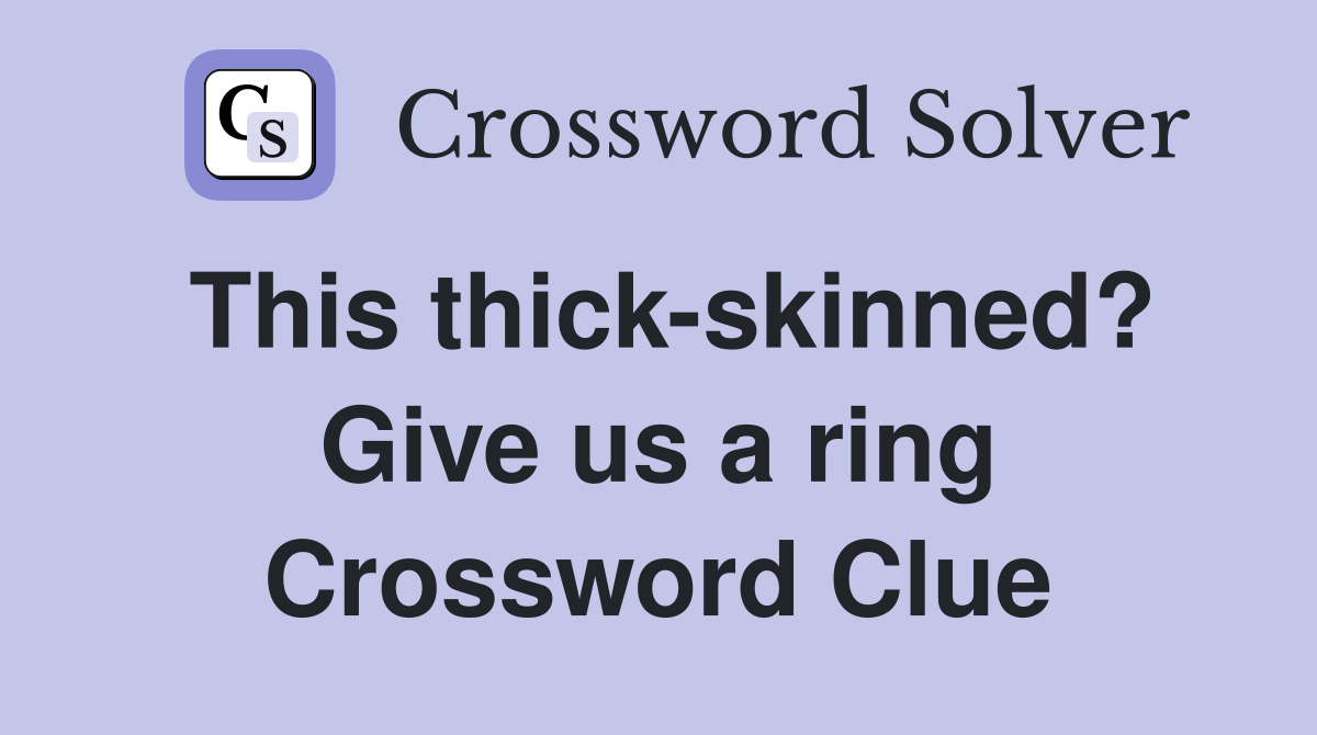This thick-skinned? Give us a ring Crossword Clue