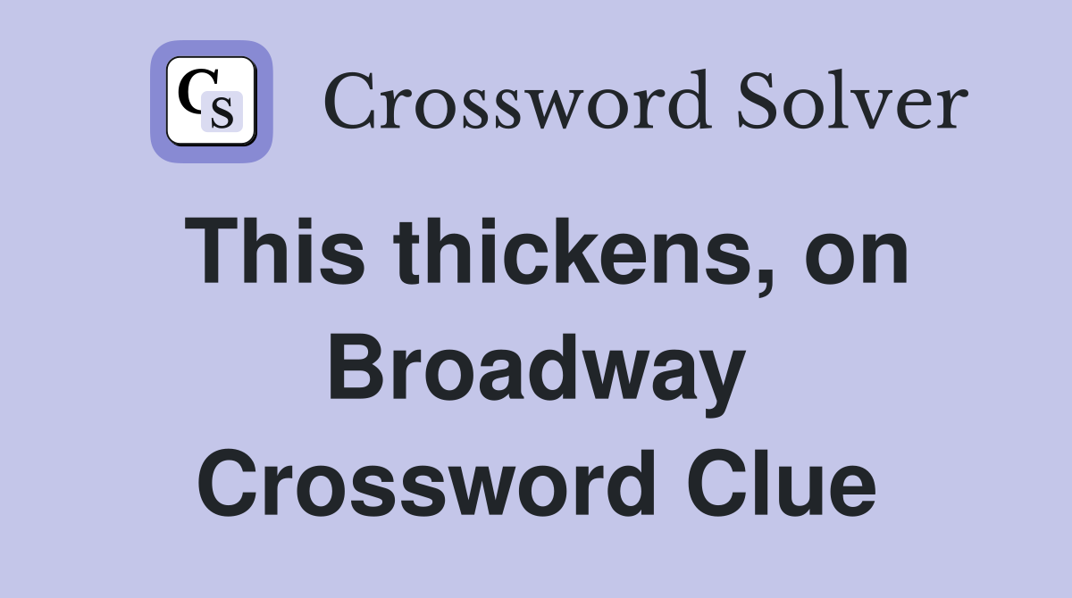 This thickens, on Broadway Crossword Clue