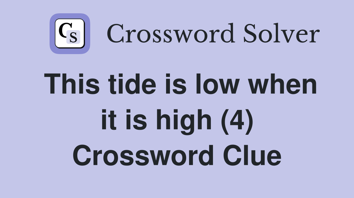 This tide is low when it is high (4) Crossword Clue