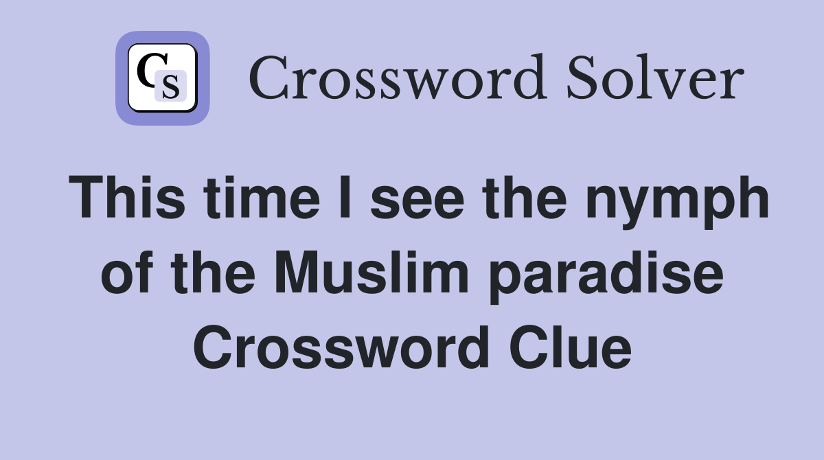 This time I see the nymph of the Muslim paradise Crossword Clue