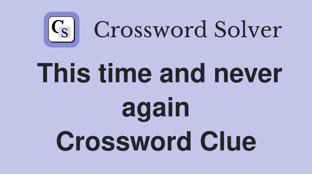 This time and never again Crossword Clue