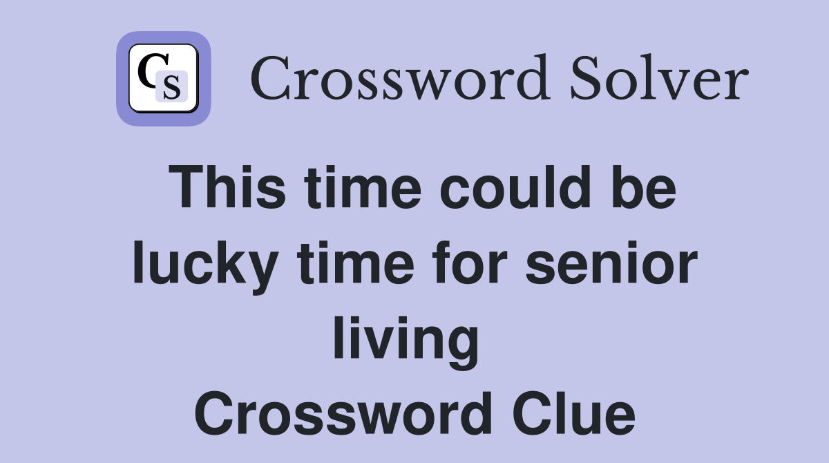 This time could be lucky time for senior living  Crossword Clue