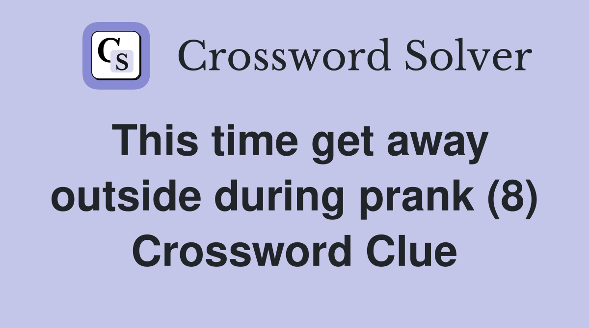 This time get away outside during prank (8) Crossword Clue