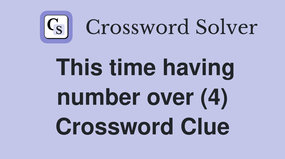 This time having number over (4) Crossword Clue