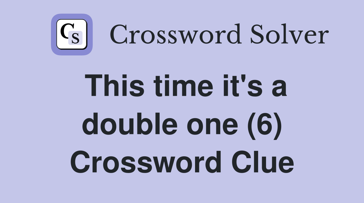 This time it's a double one (6) Crossword Clue