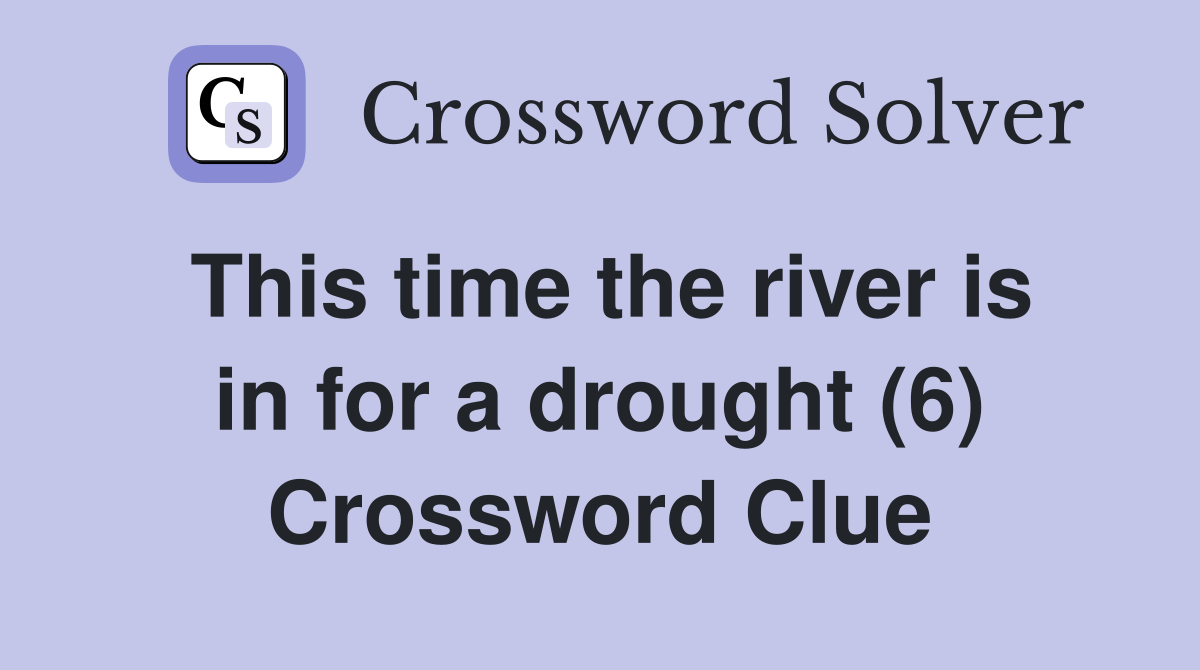 This time the river is in for a drought (6) Crossword Clue