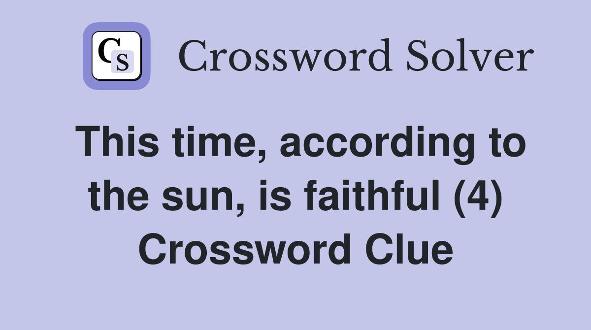 This time, according to the sun, is faithful (4) Crossword Clue