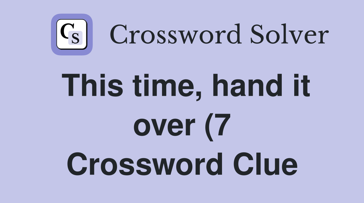This time hand it over (7) Crossword Clue Answers Crossword Solver This time hand it over (7) Crossword Clue Answers Crossword Solver