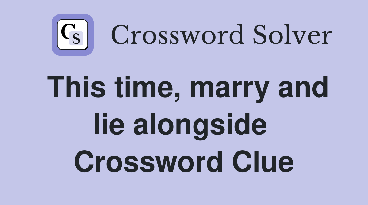 This time, marry and lie alongside  Crossword Clue