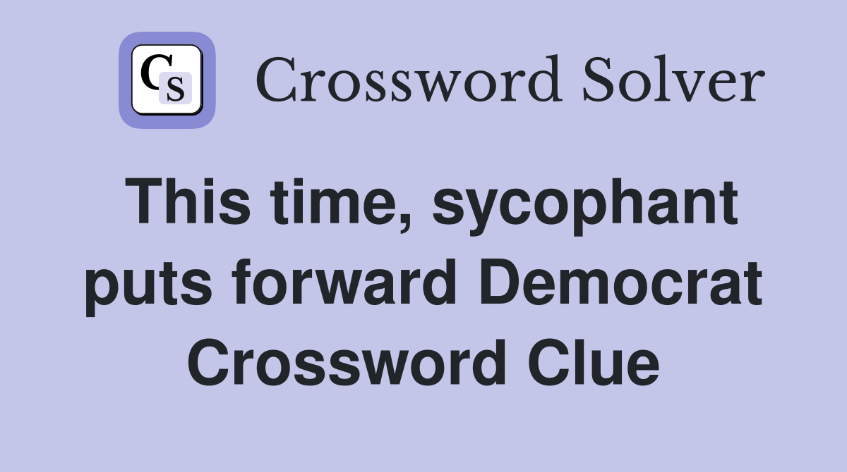 This time, sycophant puts forward Democrat Crossword Clue