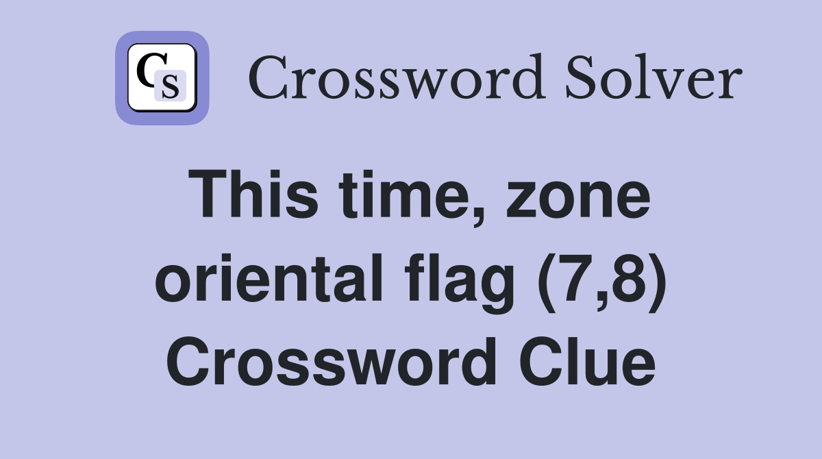 This time, zone oriental flag (7,8) Crossword Clue
